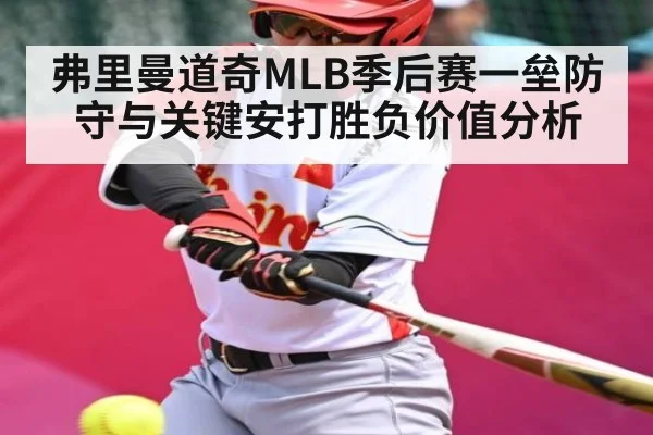 弗里曼道奇MLB季后赛一垒防守与关键安打胜负价值分析